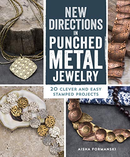 New Directions in Punched Metal Jewelry: 20 Clever and Easy Stamped Projects by Aisha Formanski