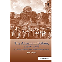 The Almain in Britain, c.1549-c.1675: A Dance Manual from Manuscript Sources book cover The Almain in Britain, c.1549-c.1675: A Dance Manual from Manuscript Sources book cover