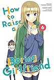 How to Raise a Boring Girlfriend, Vol. 6 How to Raise a Boring Girlfriend, Vol. 6