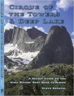 Cirque Of The Towers Deep Lake A Select Guide To The Wind Rivers Best Rock Climbing Steve Bechtel Joe Josephson Joe Josephson Fred Pflughoft Joe Kelsey Steph Abegg Fred Beckey David