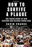How to Survive a Plague: The Inside Story of How Citizens and Science Tamed AIDS