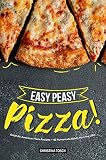 Easy Peasy Pizza!: Great All-American Pizza Recipes - 40 Homemade Bakes from the USA by Christina Tosch