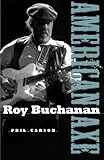 Roy Buchanan: American Axe by Phil Carson, Roy Buchanan