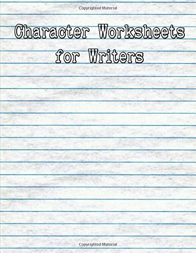 Character Worksheets for Writers: Create Memorable, Three Dimensional Characters