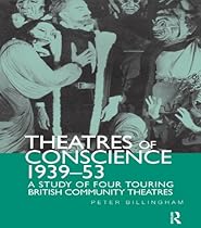 Theatre of Conscience 1939-53: A Study of Four Touring British Community Theatres (Routledge Harwood Contemporary Theatre Studies)