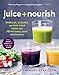 Juice + Nourish: Energize, Cleanse, and Find Your Glow with 100 Refreshing Juices and Smoothies by Rosemary Ferguson