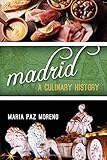 Madrid: A Culinary History (Big City Food Biographies) by Maria Paz Moreno