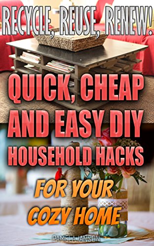 Recycle, Reuse, Renew! 25+ Quick, Cheap and Easy DIY Household Hacks For Your Cozy Home: (DIY free, decorating your home, diy projects, projects for kids, ... house hacks, DIY decoration and design)