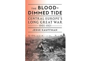 The Blood-Dimmed Tide: Central Europe’s Long Great War, 1905–1921