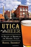 Utica Beer:: A History of Brewing in the Mohawk Valley (American Palate) by Daniel Shumway