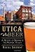 Utica Beer:: A History of Brewing in the Mohawk Valley (American Palate) by Daniel Shumway