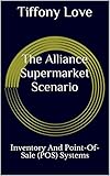 The Alliance Supermarket Scenario: Inventory And Point-Of-Sale (POS) Systems