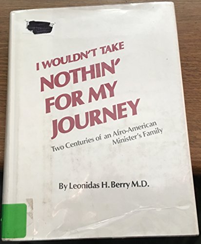 I Wouldn't Take Nothin' for My Journey: Two Centuries of an Afro-American Minister's Family by Leonidas H. Berry