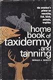 Home Book of Taxidermy and Tanning by Gerald J. Grantz (1969) Hardcover