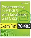 Exam Ref 70-480 Programming in HTML5 with JavaScript and CSS3 (MCSD) Exam Ref 70-480 Programming in HTML5 with JavaScript and CSS3 (MCSD)