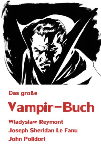 "Das große Vampir-Buch" | 3 superspannende Vampir-Klassiker von Wladyslaw Reymont, Joseph Sheridan Le Fanu und John Polidori (German Edition)