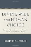 Divine Will and Human Choice: Freedom, Contingency, and Necessity in Early Modern Reformed Thought