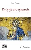 De Jésus à Constantin: Comment le christiannisme est devenu une religion (French Edition) by Jean Froidure