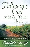 Following God with All Your Heart: Believing and Living God's Plan for You by Elizabeth George