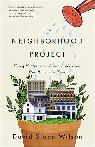 The Neighborhood Project Using Evolution To Improve My City One Block At A Time Wilson David Sloan 9780316037679 Amazon Com Books