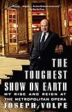 The Toughest Show on Earth: My Rise and Reign at the Metropolitan Opera by Joseph Volpe, Charles Michener
