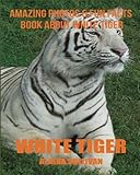 White Tiger: Amazing Photos & Fun Facts Book about White Tiger