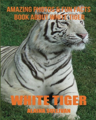 White Tiger: Amazing Photos & Fun Facts Book about White Tiger