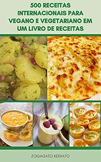 Livro Interessante 500 Receitas Internacionais Para Vegano E Vegetariano Em Um Livro De Receitas : Sopas, Ensopados, Feijão, Pães, Especiarias, Macarrão, Massa Mediterrânea, Tofu, Picles, Molhos, Saladas