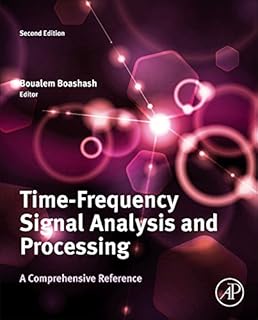Time-Frequency Signal Analysis and Processing: A Comprehensive Reference (Eurasip and Academic Press Series in Signal and Image Processing)