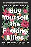Buy Yourself the F*cking Lilies: And Other Rituals
