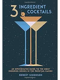 3-Ingredient Cocktails: An Opinionated Guide to the Most Enduring Drinks in the Cocktail Canon