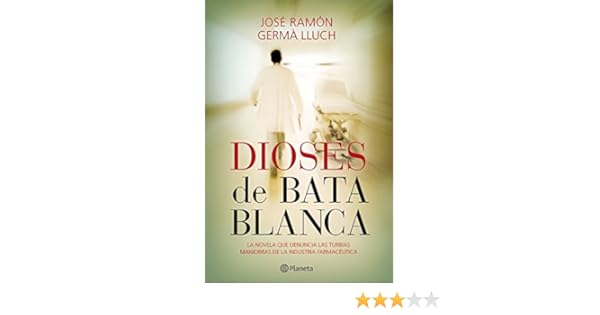 Dioses De Bata Blanca La Novela Que Denuncia Las Turbias Maniobras De La Industria Farmacéutica Spanish Edition - 