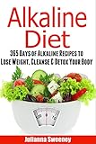 Alkaline Diet: 365 Days of Alkaline Recipes to Lose Weight, Cleanse & Detox Your Body (Alkaline, pH, Alkaline Foods, Alkaline Cookbook, Alkaline Recipes, detox cleanse recipes)