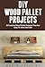 DIY Wood Pallet Projects: 23 Creative Wood Pallet Projects That Are Easy To Make And Sell! (DIY Household Hacks, DIY Projects, Woodworking)