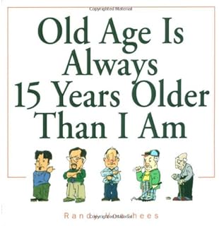 Old Age Is Always 15 Years Older Than I Am: Voorhees, Randy ...