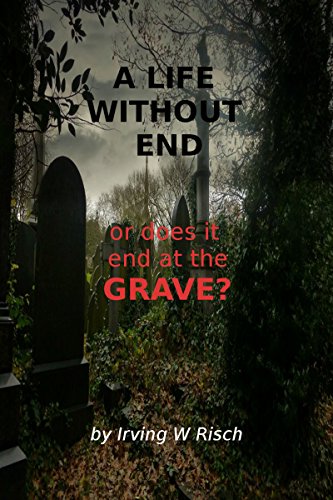 A LIFE WITHOUT END: or does it end at the Grave?