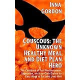 Couscous: the Unknown Healthy Meal and Diet Plan Hero: The Cookbook of Fast Mediterranean, Vegetarian, and Low-Carb Dishes for Easy Ways to Eat (and Live) Well