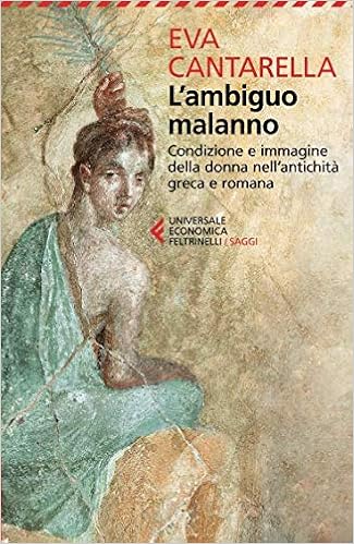 Eva Cantarella - L'ambiguo malanno. La donna nell'antichità greca e romana (2013)