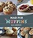Mad for Muffins: 70 Amazing Muffin Recipes from Savory to Sweet by Jean Anderson