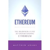 Ethereum: The Beginners Guide To Understanding Ethereum, Ether, Smart Contracts, Ethereum Mining, ICO, Cryptocurrency, Cryptocurrency Investing