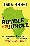 The Rumble in the Jungle: Muhammad Ali and George Foreman on the Global Stage by Lewis A. Erenberg
