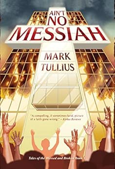 Ain't No Messiah: A Novel (Tales of the Blessed and Broken Book 1) by [Tullius, Mark]