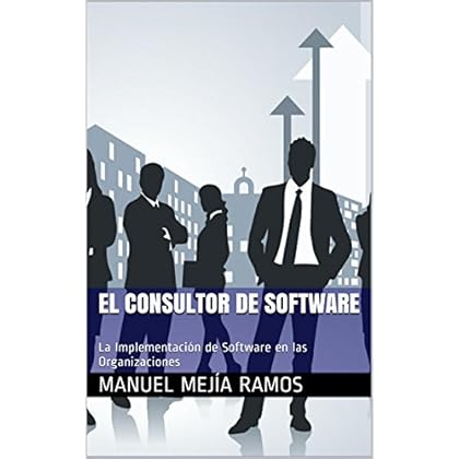 El Consultor de Software: La Implementación de Software en las Organizaciones El Consultor de Software: La Implementación de Software en las Organizaciones