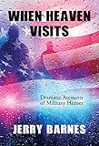 When Heaven Visits: Dramatic Accounts of Military Heroes by Jerry Barnes