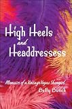 High Heels and Headdresses: Memoirs of a Vintage Vegas Showgirl by 