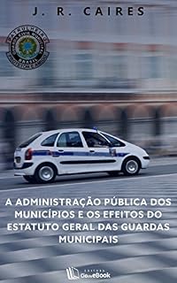 Livro A administração pública dos municípios e os efeitos do estatuto geral das guardas municipais