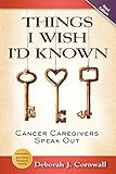 Things I Wish I'd Known: Cancer Caregivers Speak Out - Third Edition by Deborah J. Cornwall
