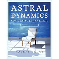 Astral Dynamics: The Complete Book of Out-of-Body Experiences