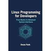 Linux Programming for Developers: From Basics to Advanced System Interfaces