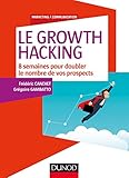 Le Growth Hacking - 8 semaines pour doubler le nombre de vos prospects: 8 semaines pour doubler le nombre de vos prospects (Marketing/Communication) (French Edition) by 